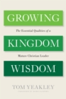 Image for Growing Kingdom Wisdom: The Essential Qualities of a Mature Christian Leader