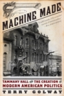Image for Machine Made : Tammany Hall and the Creation of Modern American Politics