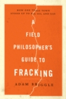 Image for A Field Philosopher&#39;s Guide to Fracking: How One Texas Town Stood Up to Big Oil and Gas