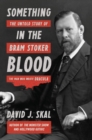 Image for Something in the blood  : the untold story of Bram Stoker, the man who wrote Dracula