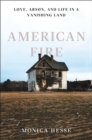 Image for American fire: love, arson, and life in a vanishing land