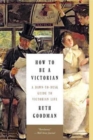 Image for How to be a Victorian  : a dawn-to-dusk guide to Victorian life
