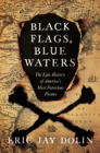Image for Black flags, blue waters: the epic history of America&#39;s most notorious pirates