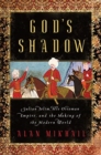 Image for God&#39;s Shadow - Sultan Selim, His Ottoman Empire, and the Making of the Modern World