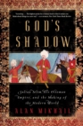 Image for God&#39;s Shadow: Sultan Selim, His Ottoman Empire, and the Making of the Modern World