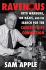 Image for Ravenous  : Otto Warburg, the Nazis, and the search for the cancer-diet connection