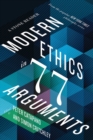 Image for Modern Ethics in 77 Arguments
