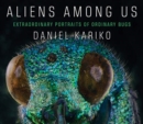 Image for Aliens Among Us : Extraordinary Portraits of Ordinary Bugs