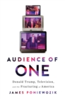 Image for Audience of one: Donald Trump, television, and the fracturing of America