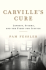 Image for Carville&#39;s cure: leprosy, stigma, and the fight for justice