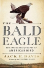 Image for The bald eagle  : the improbable journey of America&#39;s bird
