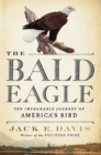 Image for The Bald Eagle: The Improbable Journey of America&#39;s Bird