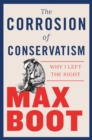 Image for The Corrosion of Conservatism : Why I Left the Right