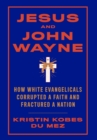 Image for Jesus and John Wayne : How White Evangelicals Corrupted a Faith and Fractured a Nation