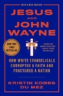 Image for Jesus and John Wayne: How White Evangelicals Corrupted a Faith and Fractured a Nation