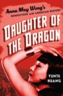 Image for Daughter of the dragon  : Anna May Wong&#39;s rendezvous with American history