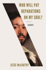 Image for Who will pay reparations on my soul?  : essays