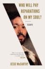 Image for Who Will Pay Reparations on My Soul?: Essays