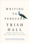 Image for Writing to persuade  : how to bring people over to your side