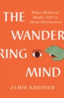 Image for The wandering mind  : what medieval monks tell us about distraction