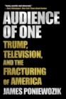 Image for Audience of One : Trump, Television, and the Fracturing of America