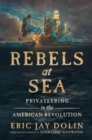 Image for Rebels at sea  : privateering in the American Revolution
