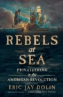 Image for Rebels at Sea: Privateering in the American Revolution