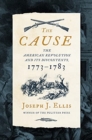 Image for The cause  : the American Revolution and its discontents, 1773-1783