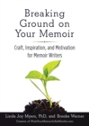 Image for Breaking Ground on Your Memoir: Craft, Inspiration, and Motivation for Memoir Writers