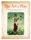 Image for Art of Play: Ignite Your Imagination to Unlock Insight, Healing, and Joy