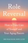 Image for Role Reversal: How to Take Care of Yourself and Your Aging Parents