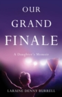 Image for Our Grand Finale: A Daughter&#39;s Memoir