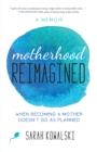 Image for Motherhood Reimagined: When Becoming a Mother Doesn&#39;t Go As Planned: A Memoir
