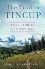 Image for Trail to Tincup: Love Stories at Life&#39;s End