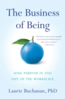 Image for Business of Being: Soul Purpose In and Out of the Workplace