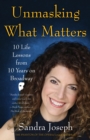 Image for Unmasking What Matters: 10 Life Lessons From 10 Years on Broadway