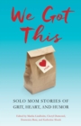 Image for We got this: solo mom stories of grit, heart, and humor
