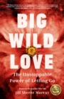 Image for Big Wild Love : The Unstoppable Power of Letting Go