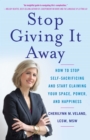 Image for Stop Giving It Away: How to Stop Self-Sacrificing and Start Claiming Your Space, Power, and Happiness