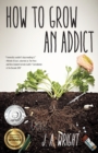Image for How to Grow an Addict : A Novel