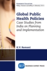 Image for Global Public Health Policies : Case Studies from India on Planning and Implementation