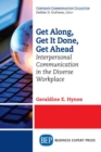 Image for Get Along, Get It Done, Get Ahead : Interpersonal Communication in the Diverse Workplace