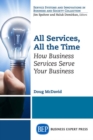 Image for All Services, All the Time : How Business Services Serve Your Business