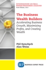 Image for Business Wealth Builders: Accelerating Business Growth, Maximizing Profits, and Creating Wealth