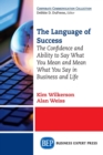 Image for The Language of Success : The Confidence and Ability to Say What You Mean and Mean What You Say in Business and Life