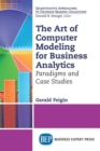 Image for The Art of Computer Modeling to Drive Business Decisions : Paradigms and Case Studies