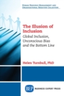 Image for The Illusion of Inclusion : Global Inclusion, Unconscious Bias, and the Bottom Line