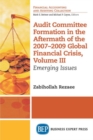 Image for Audit Committee Formation in the Aftermath of the 2007-2009 Global Financial Crisis, Volume III : Emerging Issues