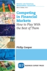 Image for Competing in Financial Markets: How to Play With the Best of Them