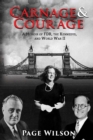 Image for Carnage and courage  : a young woman&#39;s memoir of FDR, the Kennedys, and World War II